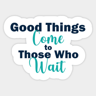 Good Things Come to Those Who Wait Inspirational Quote on Patience Sticker